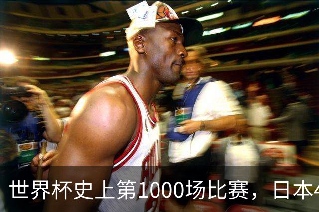 世界杯史上第1000场比赛，日本4比0突尼斯